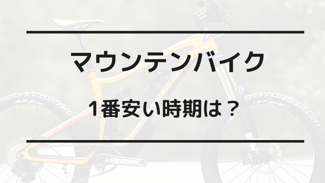 マウンテンバイク 安い時期